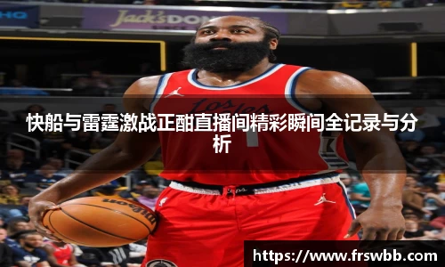 快船与雷霆激战正酣直播间精彩瞬间全记录与分析