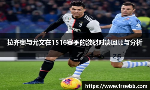 拉齐奥与尤文在1516赛季的激烈对决回顾与分析